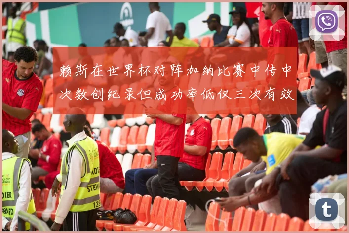 赖斯在世界杯对阵加纳比赛中传中次数创纪录但成功率低仅三次有效