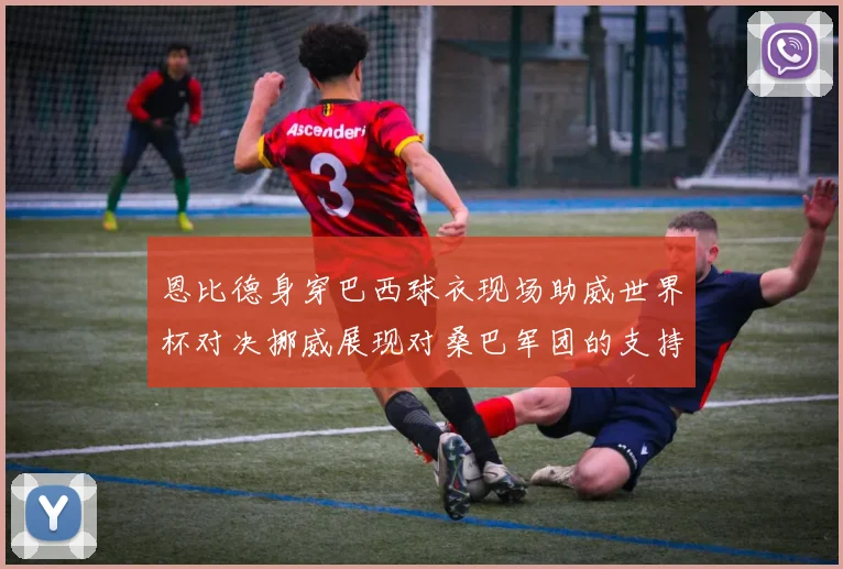 恩比德身穿巴西球衣现场助威世界杯对决挪威展现对桑巴军团的支持